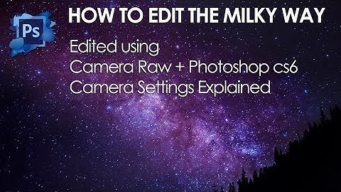 How to Edit the Milky Way - Photoshop CS6 Tutorial and Camera Settings