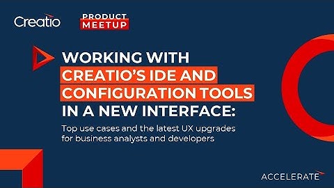 Working with Creatio’s IDE and configuration Tools in a new interface | Product Meetup | Creatio