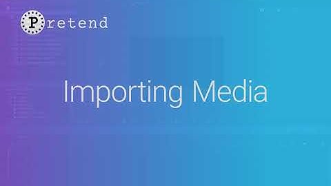 Pretend - Importing Media