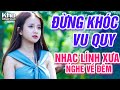 Xin Em Đừng Khóc Vu Quy, Hát Nữa Đi Em - LK Nhạc Lính Thời Chiến Đi Cùng Năm Tháng