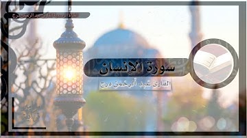 سورة الإنسان. القارئ عبد الرحمن بن سلمان درج