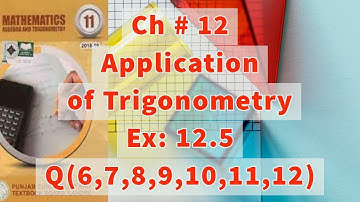 Ch 12| Application of Trigonometry | Ex # 12.5 | Q # 6, 7, 8, 9, 10, 11, 12 | 11th Class maths|