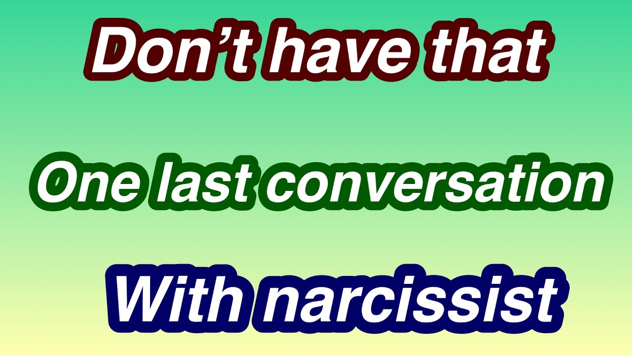 Don’t have that one last conversation with narcissist. - YouTube