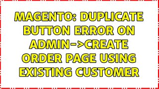 Magento: Duplicate button error on Admin-＞Create Order Page using existing customer