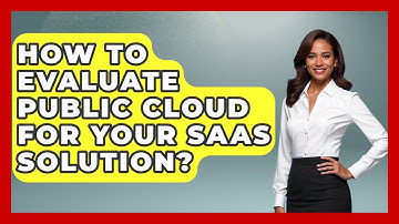 How To Evaluate Public Cloud For Your SaaS Solution? - The SaaS Pros Breakdown