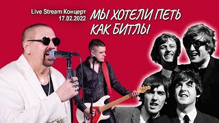 Мы хотели петь как битлы (Live Stream Концерт 17.02.22 «На пути к рок-олимпу»)