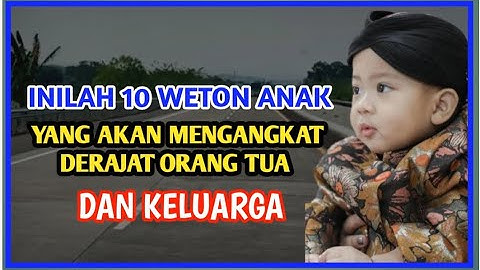 10 Weton anak yang akan mengangkat derajat orang tua dan keluarga @ngaosjawa