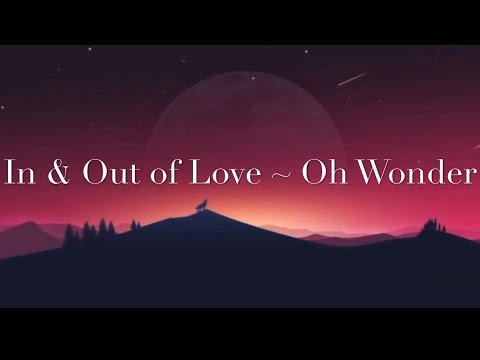 In And Out Of Love Lyrics ~ Oh Wonder