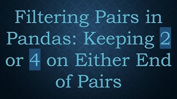 Filtering Pairs in Pandas: Keeping 2 or 4 on Either End of Pairs