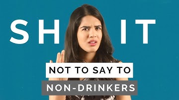 Shit Not To Say To Non-Drinkers!!!