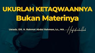 Ukurlah Ketaqwaannya Bukan Materinya | Ustadz. DR. H. Rahmat Abdul Rahman, Lc., MA.