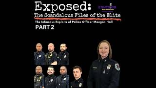 Part 2 | The Infamous Exploits of Police Officer Maegan Hall