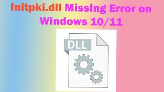 How to Fix Initpki.dll Missing or Not Found Error in Windows 11 or 10 : Step-by-Step Guide