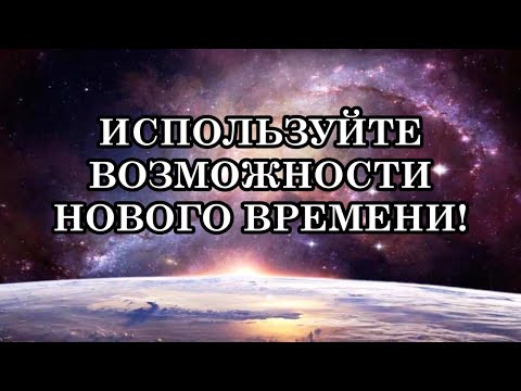 Видео: ИСПОЛЬЗУЙТЕ ВОЗМОЖНОСТИ НОВОГО ВРЕМЕНИ!