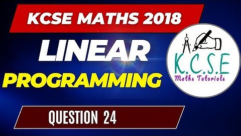LINEAR PROGRAMMING KCSE 2018