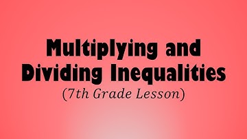 Multiplying and Dividing Inequalities (7th Grade Lesson)