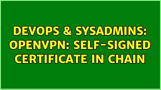 Celebrity DevOps & SysAdmins: OpenVPN: self-signed certificate in chain Wealth