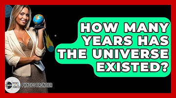 How Many Years Has The Universe Existed? - Physics Frontier