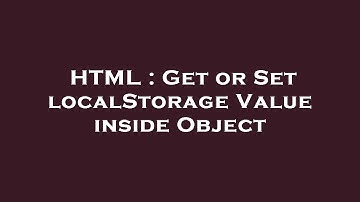HTML : Get or Set localStorage Value inside Object