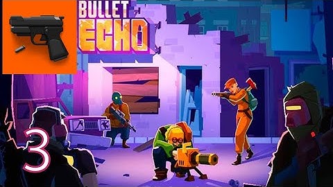 Bullet Echo - Gameplay Walkthrough - Part 3 (Android, iOS)
