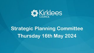 Kirklees Council Strategic Planning Committee - 16th May 2024