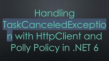Handling TaskCanceledException with HttpClient and Polly Policy in .NET 6