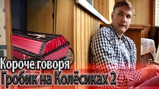 КОРОЧЕ ГОВОРЯ,ГРОБ НА КОЛЁСИКАХ 2