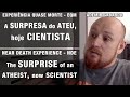 EQM – A surpresa do ateu, hoje cientista | NDE – The surprise of an atheist, now scientist