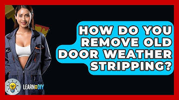 How Do You Remove Old Door Weather Stripping? - LearnToDIY360.com