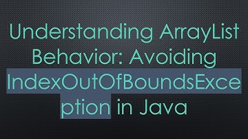 Understanding ArrayList Behavior: Avoiding IndexOutOfBoundsException in Java