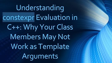 Understanding constexpr Evaluation in C++: Why Your Class Members May Not Work as Template Arguments
