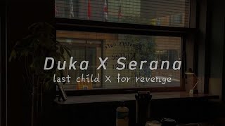duka x serana - last child x for revenge | speed up [tiktok version]