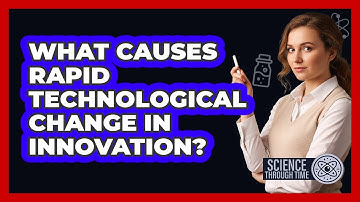What Causes Rapid Technological Change In Innovation? - Science Through Time
