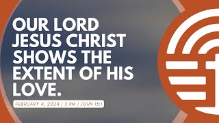 Our Lord Jesus Christ Shows the Extent of His Love | February 4, 2024 | 3:00 PM Worship Service