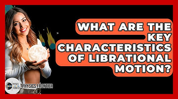 What Are The Key Characteristics Of Librational Motion? - Physics Frontier