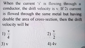 When a current I is flowing through a conductor , the drift velocity is v . If 2i current is flowed