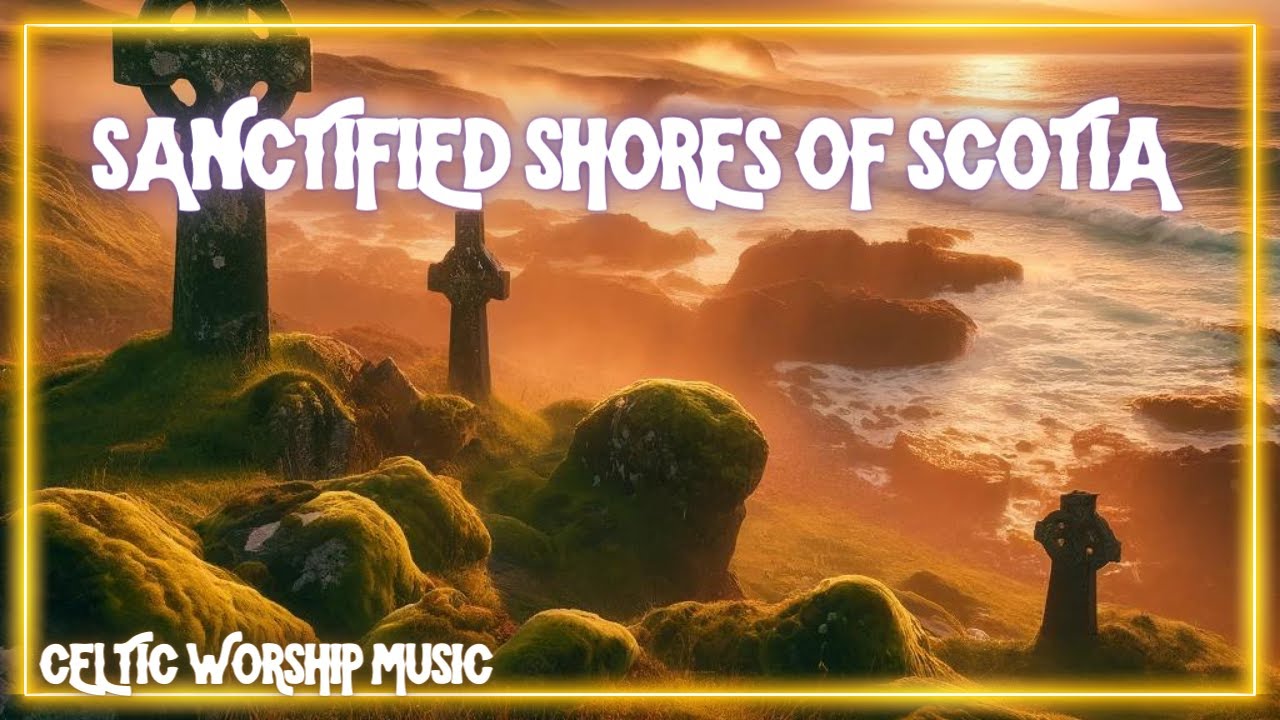 Sanctified Shores of Scotia | Celtic Worship Gospel Irish Scottish ...