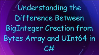 Understanding the Difference Between BigInteger Creation from Bytes Array and UInt64 in C#