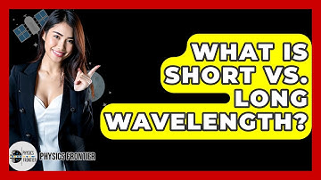 What Is Short Vs. Long Wavelength? - Physics Frontier