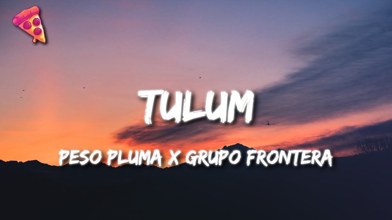 Peso Pluma x Grupo Frontera - TULUM Peso Pluma x Grupo Frontera - TULUM