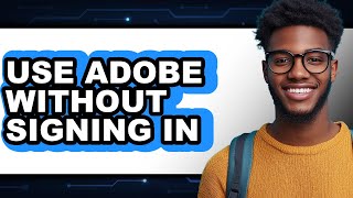 How to Use Adobe Without Signing In 2025 - Easy Guide