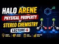 HALO ARENE | PHYSICALPROPERTY OF STEREO CHEMISTRY | LECTURE-6