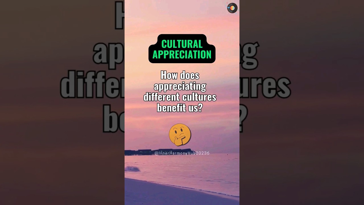 HOW - does appreciating different cultures benefit us?🫠