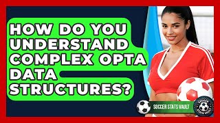 How Do You Understand Complex Opta Data Structures? - Soccer Stats Vault