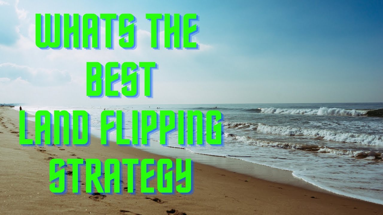 LAND INVESTING TIPS: WHAT IS THE BEST LAND FLIPPING STRATEGY