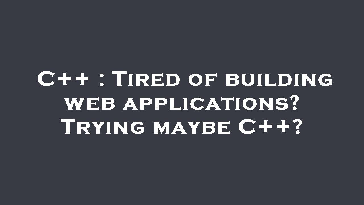 C++ : Tired of building web applications? Trying maybe C++? - YouTube