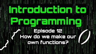 Introduction to Programming - Episode 13 (How do we make our own Functions)