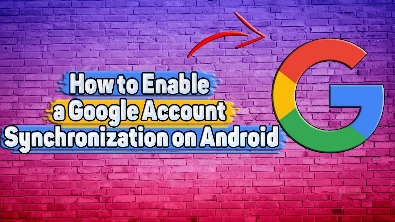 How to Enable a Google Account Synchronization on Android?