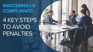 Mastering I-9 compliance: 4 key steps to avoid penalties