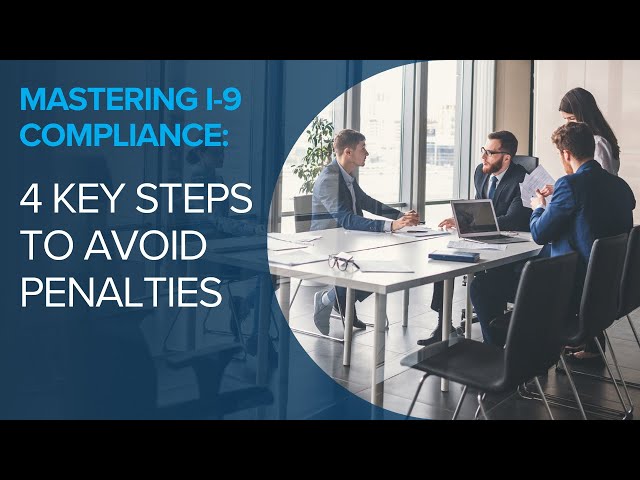 Mastering I-9 compliance: 4 key steps to avoid penalties